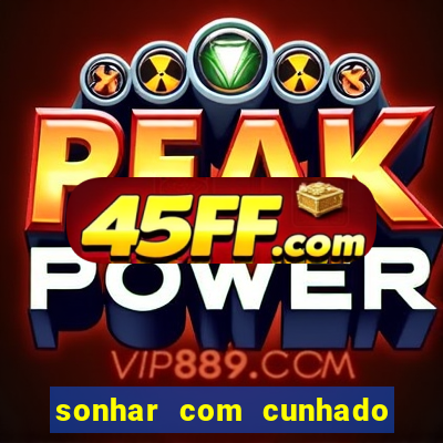 sonhar com cunhado jogo do bicho